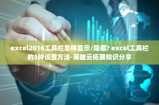 excel2016工具栏怎样显示/隐藏? excel工具栏的3种设置方法-英雄云拓展知识分享