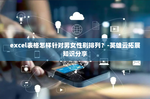 excel表格怎样针对男女性别排列？-英雄云拓展知识分享