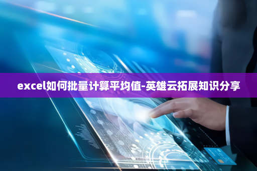 excel如何批量计算平均值-英雄云拓展知识分享