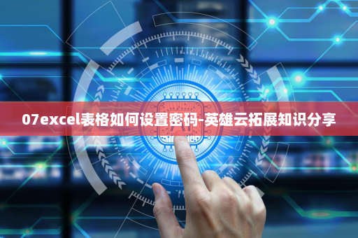 07excel表格如何设置密码-英雄云拓展知识分享