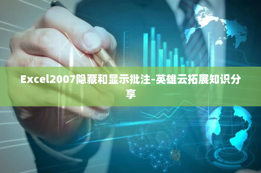 Excel2007隐藏和显示批注-英雄云拓展知识分享