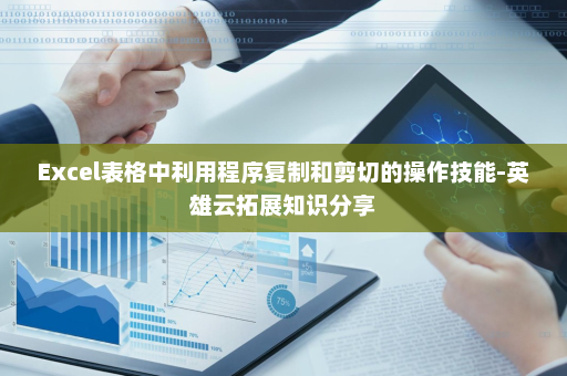 Excel表格中利用程序复制和剪切的操作技能-英雄云拓展知识分享