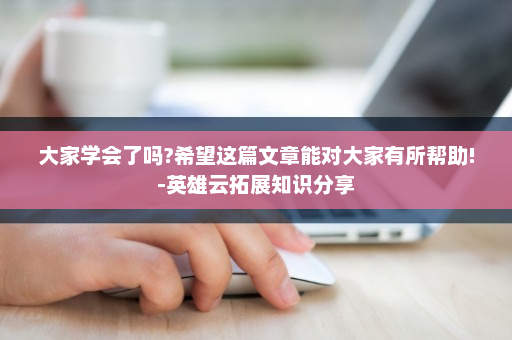 大家学会了吗?希望这篇文章能对大家有所帮助!-英雄云拓展知识分享