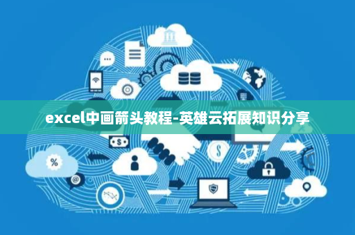 excel中画箭头教程-英雄云拓展知识分享
