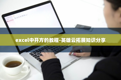 excel中开方的教程-英雄云拓展知识分享