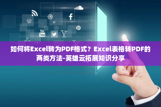 如何将Excel转为PDF格式？Excel表格转PDF的两类方法-英雄云拓展知识分享