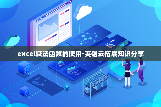 excel减法函数的使用-英雄云拓展知识分享