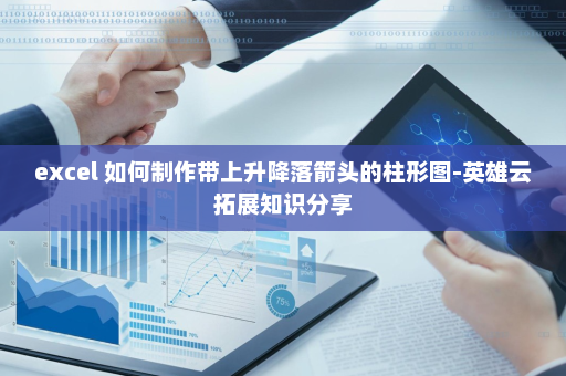 excel 如何制作带上升降落箭头的柱形图-英雄云拓展知识分享