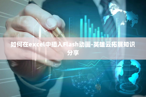 如何在excel中插入Flash动画-英雄云拓展知识分享