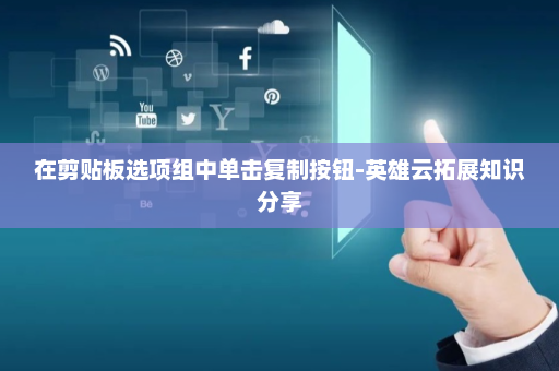在剪贴板选项组中单击复制按钮-英雄云拓展知识分享