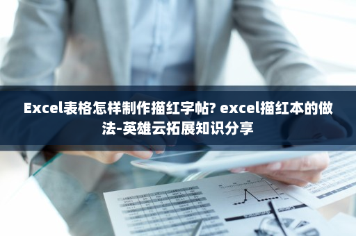 Excel表格怎样制作描红字帖? excel描红本的做法-英雄云拓展知识分享
