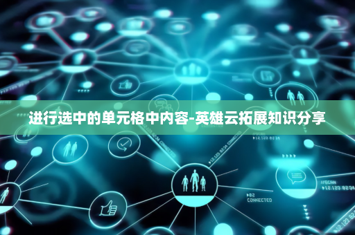 进行选中的单元格中内容-英雄云拓展知识分享