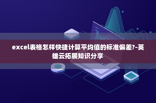 excel表格怎样快捷计算平均值的标准偏差?-英雄云拓展知识分享