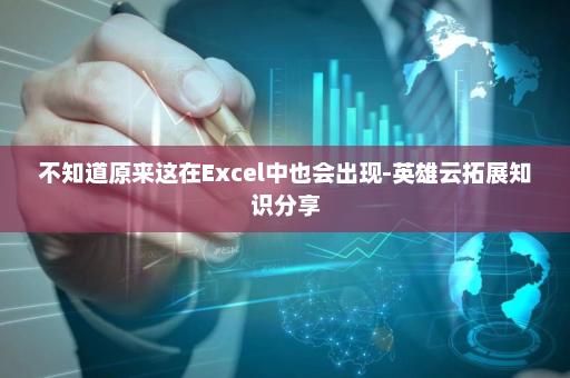 不知道原来这在Excel中也会出现-英雄云拓展知识分享