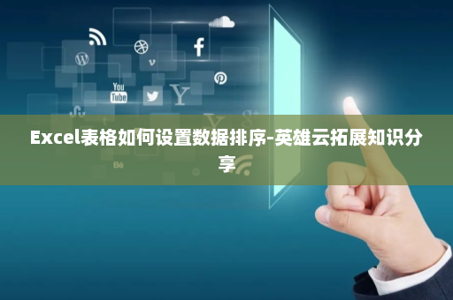Excel表格如何设置数据排序-英雄云拓展知识分享