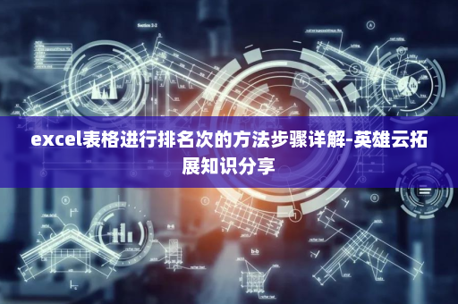 excel表格进行排名次的方法步骤详解-英雄云拓展知识分享