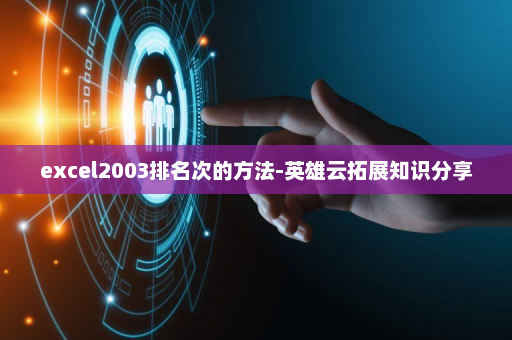 excel2003排名次的方法-英雄云拓展知识分享