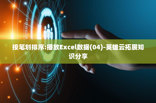 按笔划排序:播放Excel数据(04)-英雄云拓展知识分享