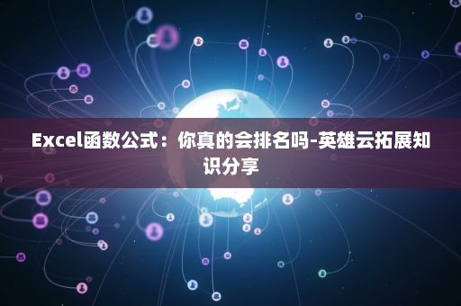 Excel函数公式：你真的会排名吗-英雄云拓展知识分享