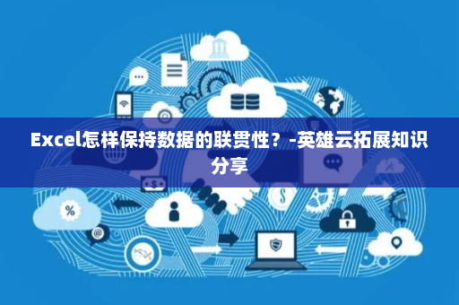 Excel怎样保持数据的联贯性？-英雄云拓展知识分享