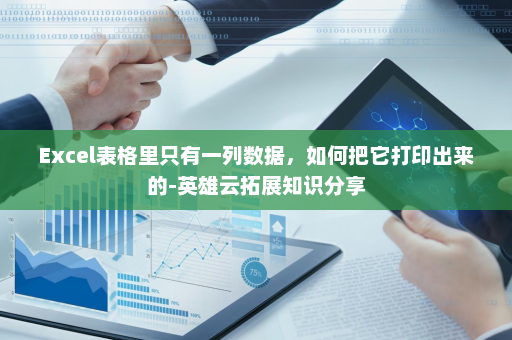 Excel表格里只有一列数据，如何把它打印出来的-英雄云拓展知识分享