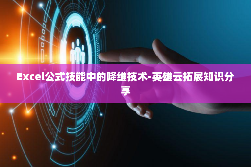 Excel公式技能中的降维技术-英雄云拓展知识分享