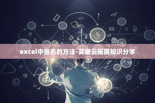excel中签名的方法-英雄云拓展知识分享