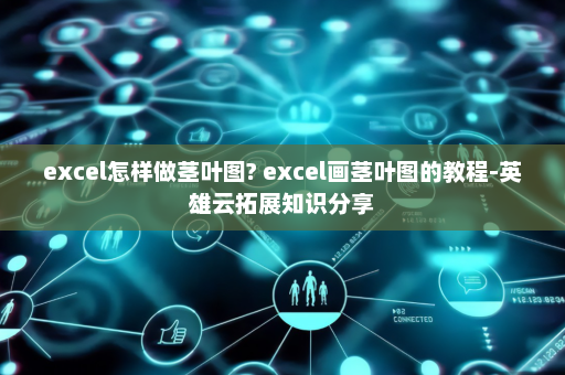 excel怎样做茎叶图? excel画茎叶图的教程-英雄云拓展知识分享