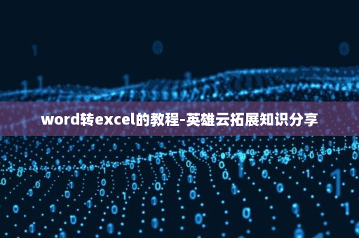 word转excel的教程-英雄云拓展知识分享