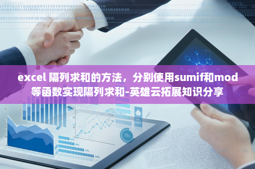 excel 隔列求和的方法，分别使用sumif和mod等函数实现隔列求和-英雄云拓展知识分享
