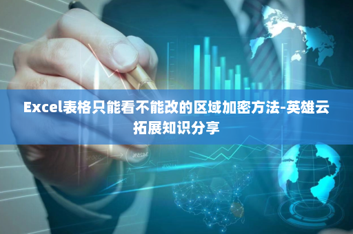 Excel表格只能看不能改的区域加密方法-英雄云拓展知识分享