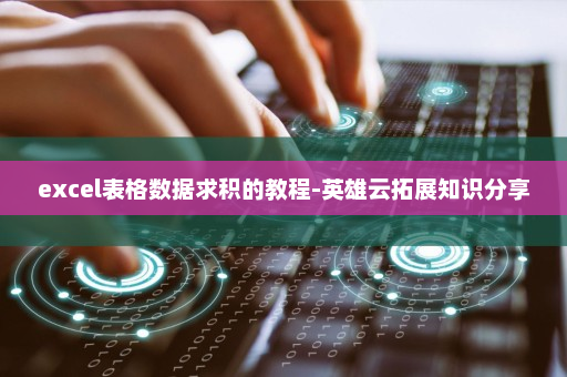 excel表格数据求积的教程-英雄云拓展知识分享