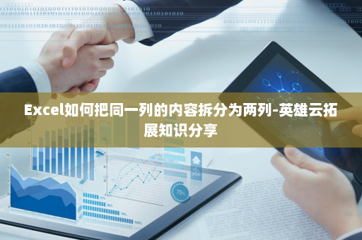 Excel如何把同一列的内容拆分为两列-英雄云拓展知识分享
