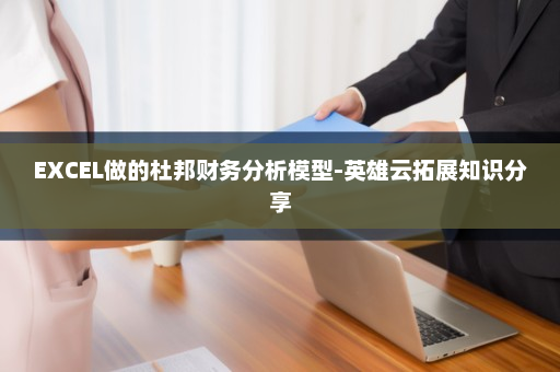 EXCEL做的杜邦财务分析模型-英雄云拓展知识分享