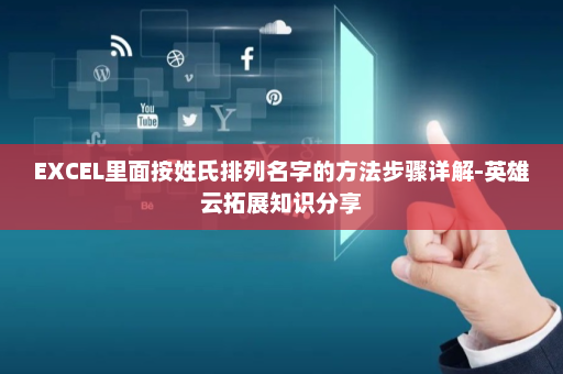EXCEL里面按姓氏排列名字的方法步骤详解-英雄云拓展知识分享