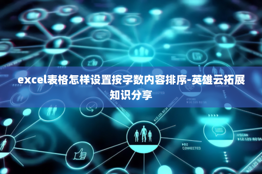 excel表格怎样设置按字数内容排序-英雄云拓展知识分享