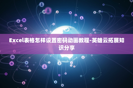 Excel表格怎样设置密码动画教程-英雄云拓展知识分享