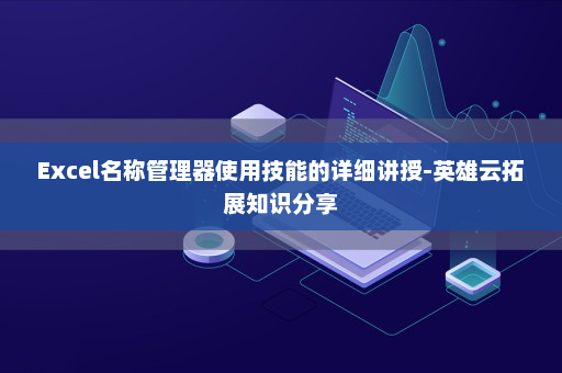Excel名称管理器使用技能的详细讲授-英雄云拓展知识分享