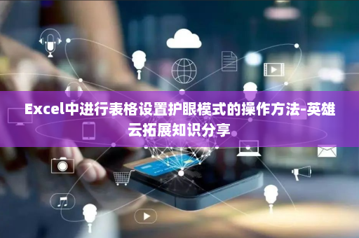 Excel中进行表格设置护眼模式的操作方法-英雄云拓展知识分享