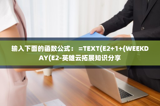 输入下面的函数公式： =TEXT(E2+1+(WEEKDAY(E2-英雄云拓展知识分享