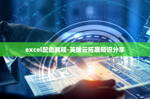 excel配色教程-英雄云拓展知识分享