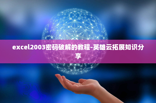 excel2003密码破解的教程-英雄云拓展知识分享
