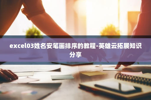 excel03姓名安笔画排序的教程-英雄云拓展知识分享