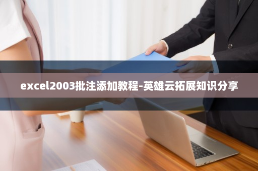 excel2003批注添加教程-英雄云拓展知识分享