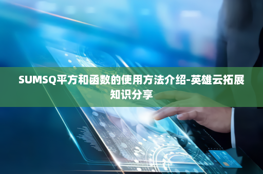 SUMSQ平方和函数的使用方法介绍-英雄云拓展知识分享
