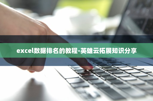 excel数据排名的教程-英雄云拓展知识分享