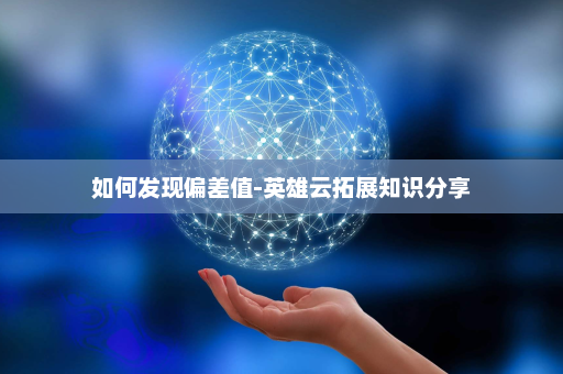 如何发现偏差值-英雄云拓展知识分享