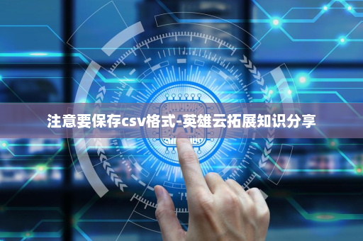注意要保存csv格式-英雄云拓展知识分享