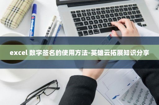 excel 数字签名的使用方法-英雄云拓展知识分享