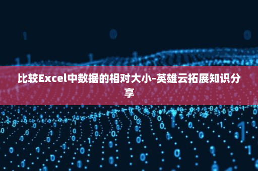 比较Excel中数据的相对大小-英雄云拓展知识分享